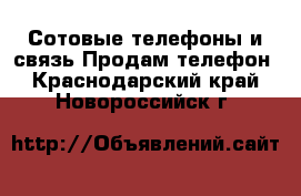 Сотовые телефоны и связь Продам телефон. Краснодарский край,Новороссийск г.